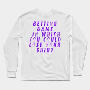 betting game in which you could lose your shirt Long Sleeve T-Shirt